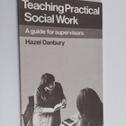 Hazel Danbury : Teaching practical social work : a guide ... - pikkukuva 1