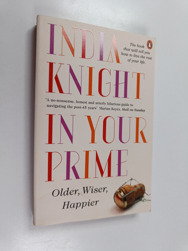 India Knight : In Your Prime - Older Wiser Happier