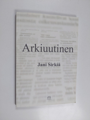 Jani Sirkiä : Arkiuutinen (signeerattu)