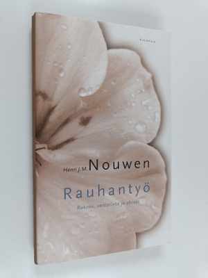 Henri J. M. Nouwen : Rauhantyö : rukous, vastarinta ja yh...