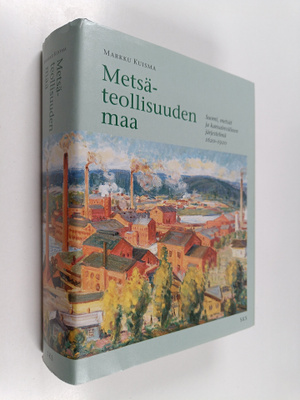 Markku Kuisma : Metsäteollisuuden maa : Suomi, metsät ja ...