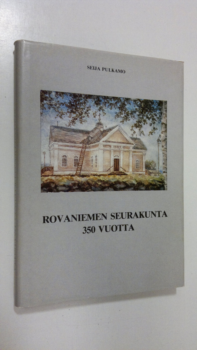 Seija Pulkamo : Rovaniemen seurakunta 350 vuotta