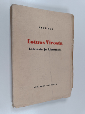 Mika Waltari ym. : Totuus Virosta, Latviasta ja Liettuasta