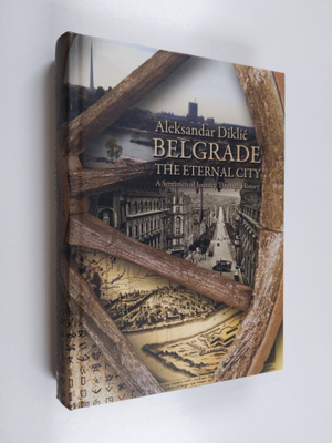 Aleksandar Diklic : Belgrade : the eternal city : a senti...