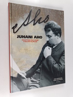 Anne Helttunen : Juhani Aho : vastakohtien tasapainoa
