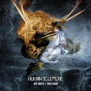 HUMAN SCULPTURE: Our World / Torn Down (Melodic Death/Thrash