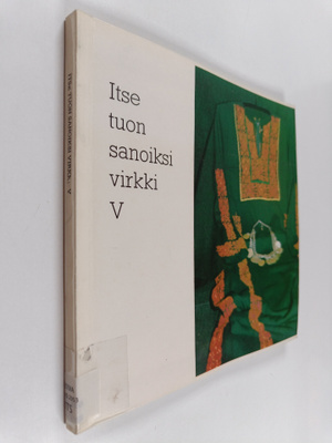 Itse tuon sanoiksi virkki 5 : Tyyne-Kerttu Virkki -säätiö...