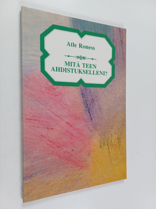 Atle Roness : Mitä teen ahdistukselleni?