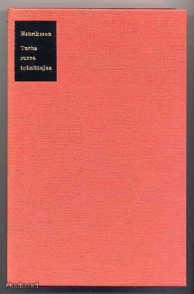 Henriksson, Olavi: Turha surra toimittajaa (1.p.,sid, 1968)