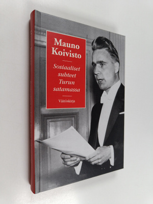 Mauno Koivisto : Sosiaaliset suhteet Turun satamassa - Vä...