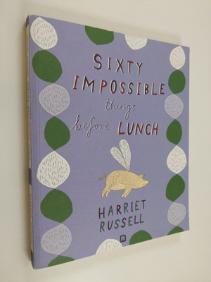 Harriet Russell : Sixty Impossible Things Before Lunch