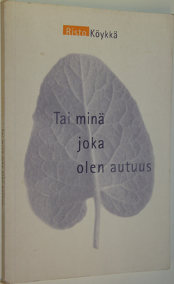 Risto Köykkä : Tai minä joka olen autuus : runoja