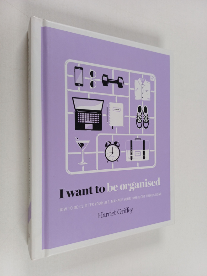 Harriet Griffey : I Want to Be Organized - How to De-Clut...