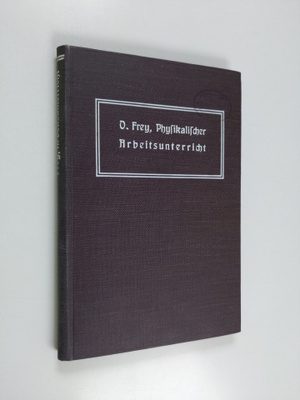 Oskar Frey : Physikalischer Arbeitsunterricht - Ein Vorsc...
