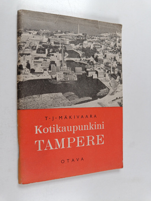 T. J. Mäkivaara : Kotikaupunkini Tampere : kotiseutuoppia...