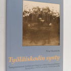 Pirjo Markkola : Työläiskodin synty : Tamperelaiset työlä... - pikkukuva 1