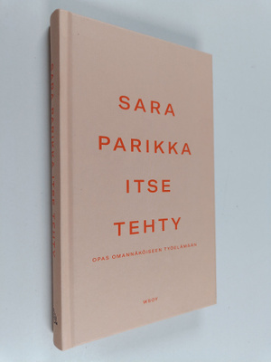 Sara Parikka : Itse tehty : opas omannäköiseen työelämään