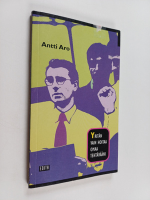Antti Aro : Yritän vain hoitaa omaa tehtävääni : työelämä...