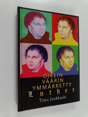 Timo Junkkaala : Oikein väärin ymmärretty Luther