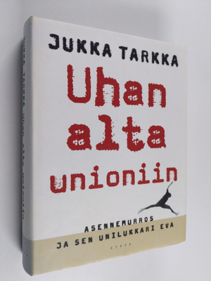 Jukka Tarkka : Uhan alta unioniin : asennemurros ja sen u...