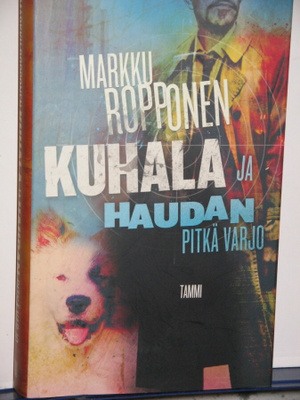 Markku Ropponen : KUHALA ja HAUDAN PITKÄ VARJO
