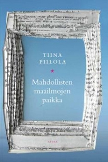 Tiina Piilola - Mahdollisten maailmojen paikka romaani