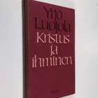 Yrjö Luojola : Kristus ja ihminen : esseitä kirjallisuute... - pikkukuva 1