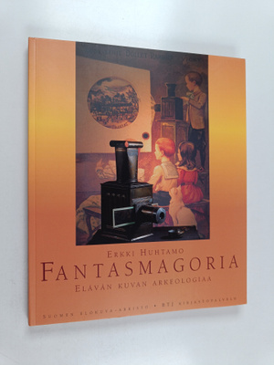 Erkki Huhtamo : Fantasmagoria : elävän kuvan arkeologiaa ...