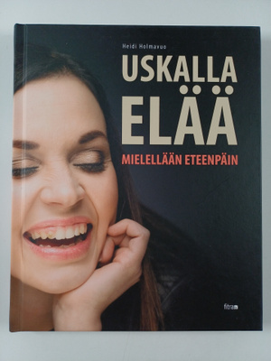 Heidi Holmavuo : Uskalla elää : mielellään eteenpäin