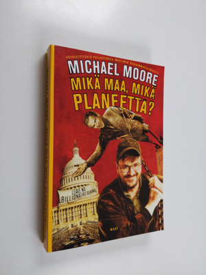 Michael Moore : Mikä maa, mikä planeetta : pöyristyttäviä...