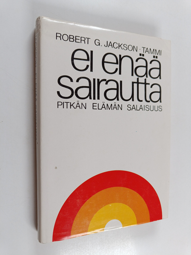 Robert G. Jackson : Ei enää sairautta : pitkän elämän sal...