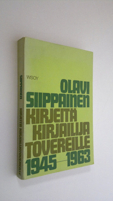 Olavi Siippainen : Kirjeitä kirjailija tovereille 1945-1963