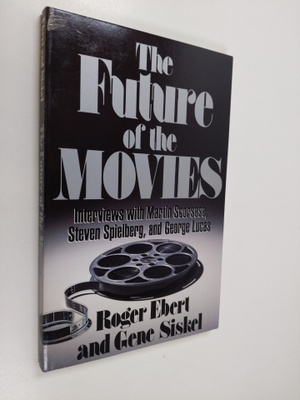 Roger Ebert ym. : The Future of the Movies : Interviews w...