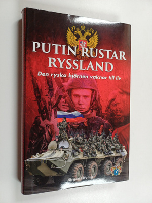 Jörgen Elfving : Putin rustar Ryssland : den ryska björne...