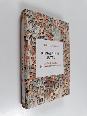 Mari Manninen : Kiinalainen juttu : 33 Kiina-myyttiä, jot...