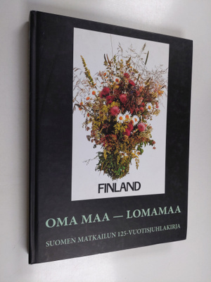 Oma maa - lomamaa : Suomen matkailun 125-vuotisjuhlakirja