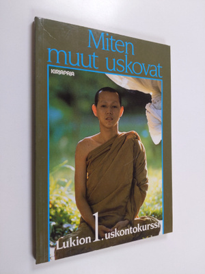 Miten muut uskovat : Lukion 1. uskontokurssi