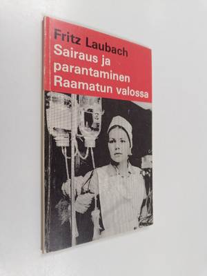 Fritz Laubach : Sairaus ja parantaminen Raamatun valossa