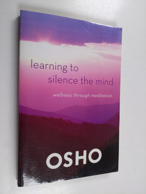 Osho : Learning to Silence the Mind : Wellness Through Me...