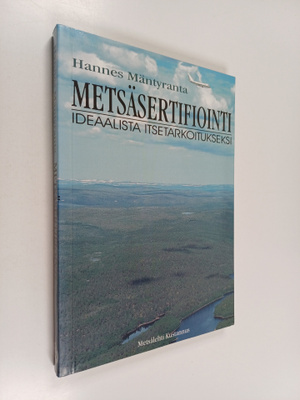 Hannes Mäntyranta : Metsäsertifiointi : ideaalista itseta...