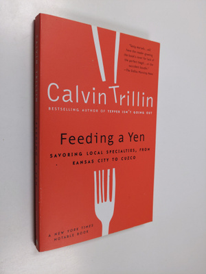 Calvin Trillin : Feeding a Yen - Savoring Local Specialti...