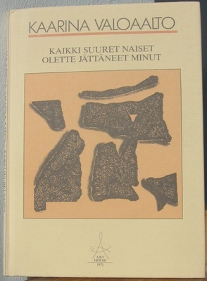Kaarina Valoaalto: Kaikki suuret naiset... ArtHouse 1988.