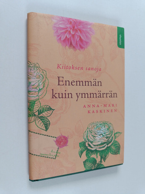 Anna-Mari Kaskinen : Enemmän kuin ymmärrän : kiitoksen sa...