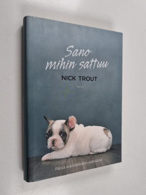 Nick Trout : Sano mihin sattuu : päivä eläinlääkärin eläm...