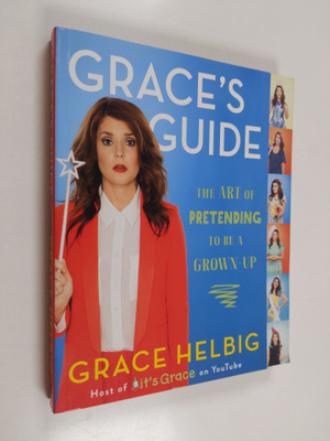 Grace Helbig : Grace's Guide - The Art of Pretending to B...
