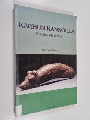 Juha Pentikäinen : Karhun kannoilla : metsänpitäjä ja mies