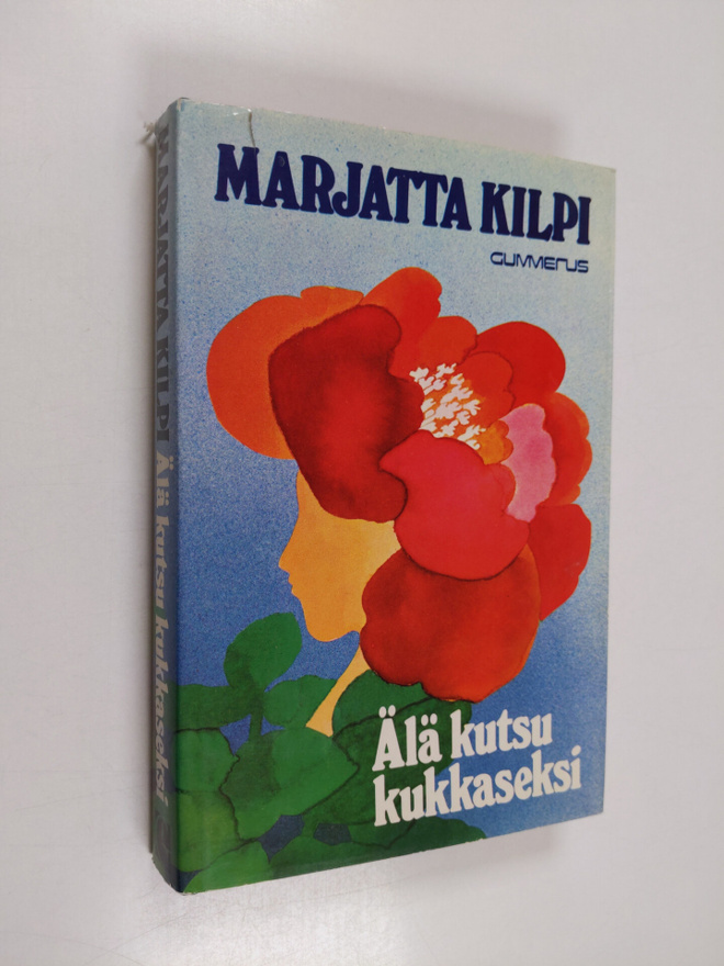 Marjatta Kilpi : Älä kutsu kukkaseksi