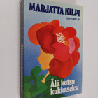Marjatta Kilpi : Älä kutsu kukkaseksi - pikkukuva 1