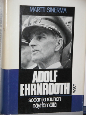 Martti Sinerma : ADOLF EHRNROOTH  sodan ja rauhan näyt-