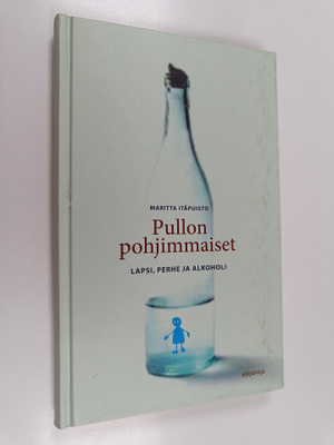 Maritta Itäpuisto : Pullon pohjimmaiset - lapsi, perhe ja...